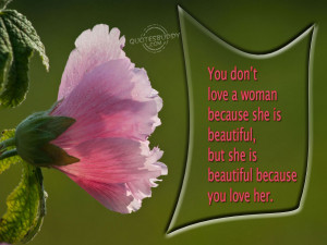 You don’t love a woman because she is beautiful, but she is ...