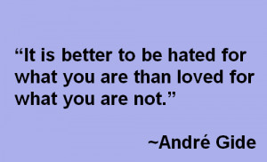 It Is Better to be hated For What You Are Than Loved for What You Are ...