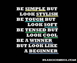 Be simple but look stylish, Be tough but look soft, Be tensed but look ...