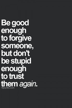 forgiveness is good but never trust again