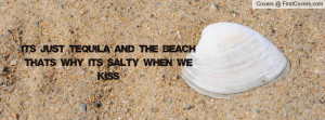 ... tequila and the beach that's why its salty when we kiss , Pictures