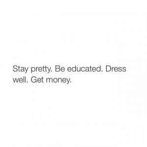 Oh, YES. Stay Pretty. Be Educated. Dress Well. Get Money #bossgirl via ...