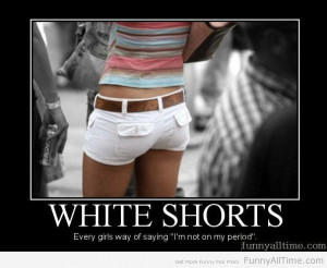 white shorts every girls way of saying i am not on my period
