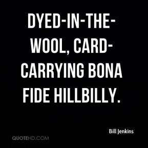 Bill Jenkins - dyed-in-the-wool, card-carrying bona fide hillbilly.