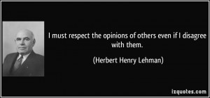 must respect the opinions of others even if I disagree with them ...