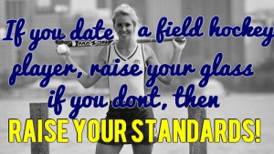 If you date a field hockey player, then raise your glass. If you don ...