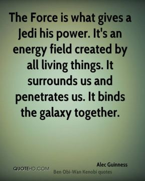 ... . It surrounds us and penetrates us. It binds the galaxy together