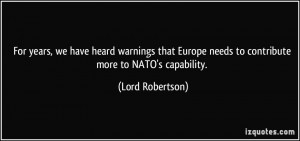 ... Europe needs to contribute more to NATO's capability. - Lord Robertson