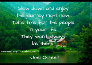 slow down. savor life. enjoy people.