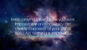 ... concepts of your mind. To ALLAH, nothing is impossible. -Imam Ali (AS
