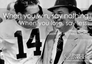 When you win, say nothing. When you lose, say less.