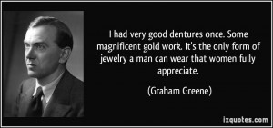 ... of jewelry a man can wear that women fully appreciate. - Graham Greene
