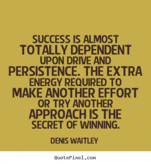 ... Success is almost totally dependent upon drive and.. - Success quote