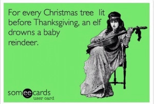 ... that is put up before Thanksgiving, an elf kills a baby reindeer ecard