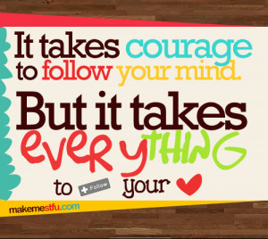It Takes Everything To Follow Your Heart