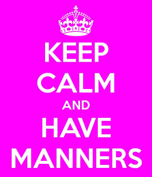 keep-calm-and-have-manners.png 600×700 pixels