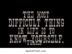 Life quote - The most difficult thing in life is to know yourself.