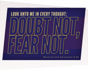 Look unto me in every thought - Doubt not, fear not