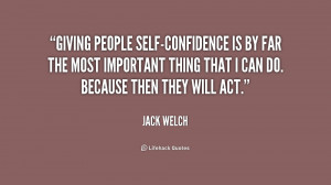 Giving people self-confidence is by far the most important thing that ...