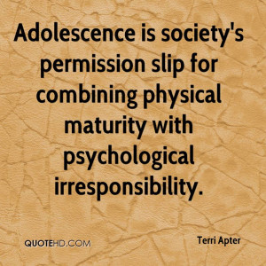 Adolescence is society's permission slip for combining physical ...