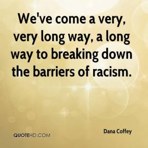 Dana Coffey - We've come a very, very long way, a long way to breaking ...