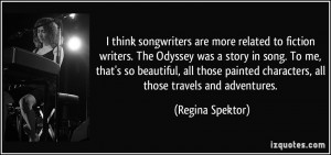 think songwriters are more related to fiction writers. The Odyssey ...