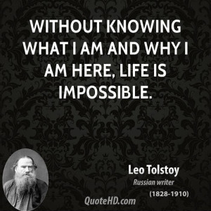 Without knowing what I am and why I am here, life is impossible.