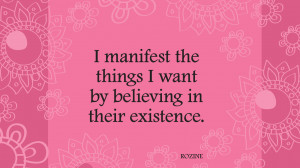 manifest the things I want by believing in their existence.