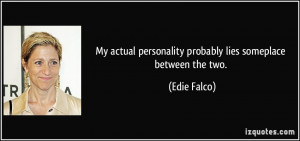 My actual personality probably lies someplace between the two. - Edie ...