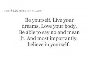 Be yourself. Live your dreams. Love your body. Be able to say no and ...