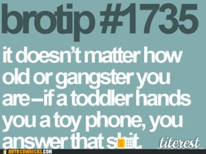 ... old or ganster you are - if a toddler hands you a toy phone, you