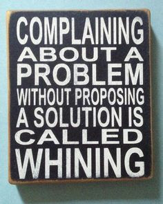 Complaining about a problem without proposing a solution is called ...