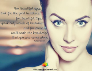For beautiful eyes, look for the good in others; for beautiful lips ...