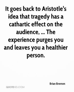 It goes back to Aristotle's idea that tragedy has a cathartic effect ...