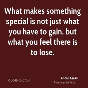 Andre Agassi - What makes something special is not just what you have ...