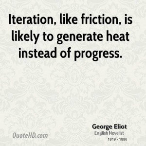 Iteration, like friction, is likely to generate heat instead of ...