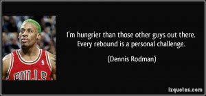quote-i-m-hungrier-than-those-other-guys-out-there-every-rebound-is-a ...