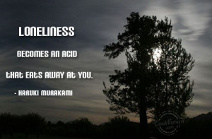 Loneliness Quote: Loneliness becomes an acid that eats away... 43