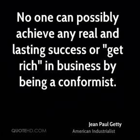 No one can possibly achieve any real and lasting success or 