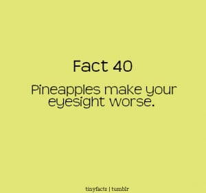 Fact Quote : Pineapple make your Eyesight worse.