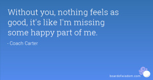 Without you, nothing feels as good, it's like I'm missing some happy ...