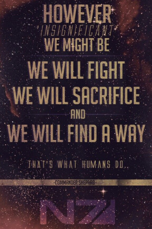Poster I made awhile back.. Quote from Commander Shepard in Mass ...