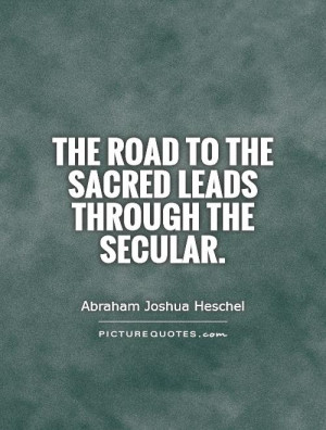 The road to the sacred leads through the secular. Picture Quote #1