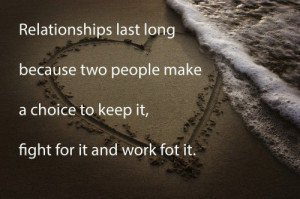 Relationship last long because two people make a choice to keep it ...