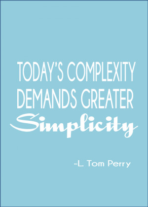 Today's Complexity demands greater simplicity. L. Tom Perry