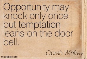... only once, but temptation leans on the door bell. ~Oprah Winfrey quote