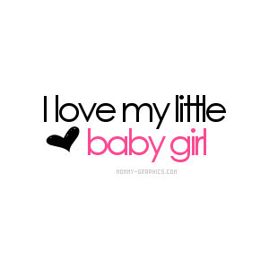 I Love My Baby Girl Quotes Quotesgram