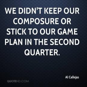 Al Callejas - We didn't keep our composure or stick to our game plan ...