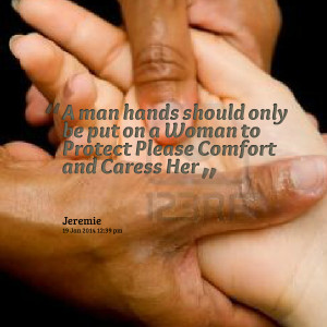 Quotes Picture: a man hands should only be put on a woman to protect ...