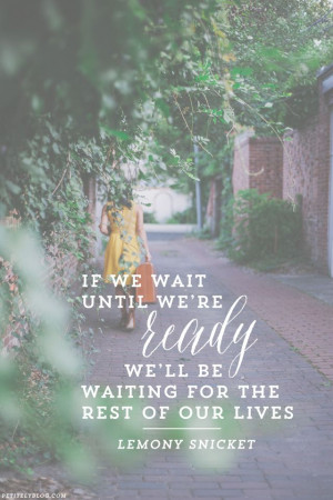 ... we're ready we'll be waiting the rest of our lives / Lemony Snicket